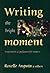 Writing the Bright Moment: ...