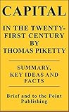 CAPITAL IN THE TWENTY-FIRST CENTURY BY THOMAS PIKETTY - SUMMARY, KEY IDEAS AND FACTS