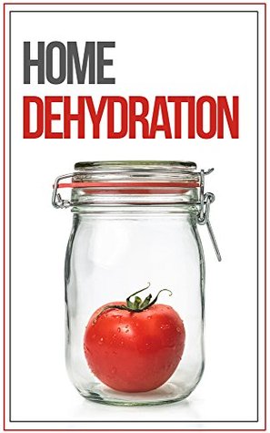 Home Food Dehydration and Preservation: How To Dehydrate, Dry, and Preserve Your Food (Kindle Edition)