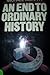 An End To Ordinary History