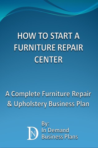 How To Start A Furniture Repair Center: A Complete Furniture Repair & Upholstery Business Plan