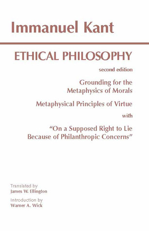 Ethical Philosophy: Grounding for the Metaphysics of Morals/Metaphysical Principles of Virtue/On a Supposed Right to Lie Because of Philanthropic Concerns (Paperback)