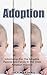 Adoption: Information For The Adoptive Parents And Family In The Child Adoption Process (Adopted Kids, Adoptive Family, Foster Care Book 1)