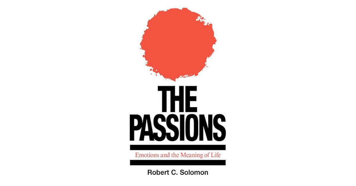 The Passions Emotions and the Meaning of Life by Robert C. Solomon