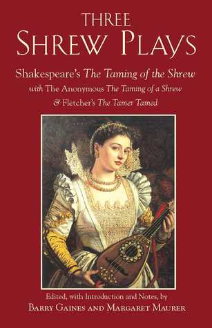 Three Shrew Plays: Shakespeare's The Taming of the Shrew; with The Anonymous The Taming of a Shrew, and Fletcher's The Tamer Tamed (Hackett Classics)