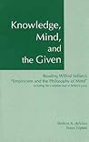 Knowledge, Mind, and the Given : Reading Wilfrid Sellars's "Empiricism and the Philosophy of Mind," Including the Complete Text of Sellars's Essay