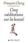 Cinq méditations sur la beauté by François Cheng