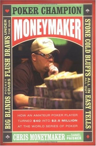Moneymaker: How an Amateur Poker Player Turned $40 into $2.5 Million at the World Series of Poker (Hardcover)
