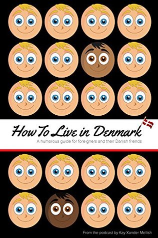 How to Live in Denmark: A humorous guide for foreigners and their Danish friends (Kindle Edition)
