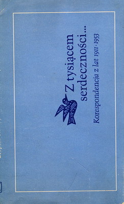 Z tysiącem serdeczności... Korespondencja z lat 1911-1953