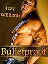 Bulletproof by Izzy Williams Bulletproof by Izzy Williams