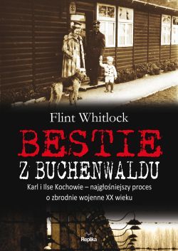 Bestie z Buchenwaldu. Karl i Ilse Kochowie - najgłośniejszy proces o zbrodnie wojenne XX wieku (Buchenwald Trilogy, #1)