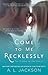 Come to Me Recklessly (Clos...