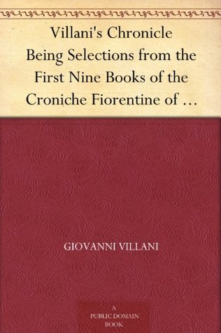 Villani's Chronicle Being Selections from the First Nine Books of the Croniche Fiorentine of Giovanni Villani (Kindle Edition)