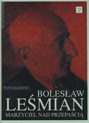 Bolesław Leśmian. Marzyciel nad przepaścią