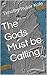 The Gods must be Calling