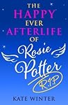 The Happy Ever Afterlife of Rosie Potter by Kate Winter