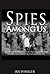 Spies Among Us: How To Stop The Spies, Terrorists, Hackers, And Criminals You Don't Even Know You Encounter Every Day