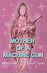 Mother of a Machine Gun by Michael J. Seidlinger