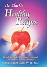 Dr. Clark's Healthy Recipes: Beneficial Foods, Beverages, Personal Care and Household Products Dr. Clark's Healthy Recipes: Beneficial Foods, Beverages, Personal Care and Household Products