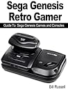 Sega Genesis Retro Gamer: Guide To Sega Genesis Games and Consoles