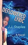 Deflowered Lyric: A Novel About Child Sexual Abuse Deflowered Lyric: A Novel About Child Sexual Abuse