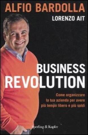 Business Revolution: Come organizzare la tua azienda per avere più tempo libero e più soldi