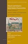 Church and School in Early Modern Protestantism: Studies in Honor of Richard A. Muller on the Maturation of a Theological Tradition (Studies in the History of Christian Traditions, 170) Church and School in Early Modern Protestantism: Studies in Honor of Richard A. Muller on the Maturation of a Theological Tradition (Studies in the History of Christian Traditions, 170)
