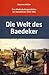 Die Welt des Baedeker: Eine Medienkulturgeschichte des Reiseführers 1830-1945