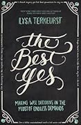 The Best Yes: Making Wise Decisions in the Midst of Endless Demands 