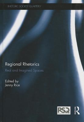 Regional Rhetorics: Real and Imagined Spaces (Rhetoric Society Quarterly)