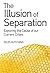 The Illusion of Separation: Exploring the Cause of our Current Crises