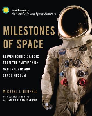 Milestones of Space: Eleven Iconic Objects from the Smithsonian National Air and Space Museum (Smithsonian Series)