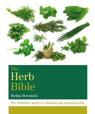 The Herb Bible: The definitive guide to choosing and growing herbs