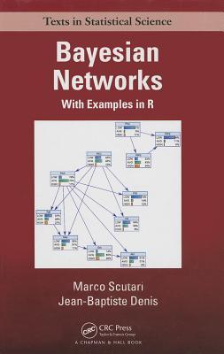 Bayesian Networks: With Examples in R (Chapman & Hall/CRC Texts in Statistical Science)