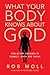 What Your Body Knows About God: How We Are Designed to Connect, Serve and Thrive