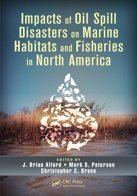 Impacts of Oil Spill Disasters on Marine Habitats and Fisheries in North America (CRC Marine Biology Series)