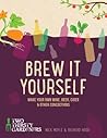 Brew it Yourself: Make Your Own Wine, Beer, and Other Concoctions