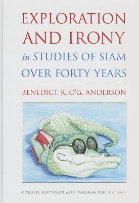 Exploration and Irony in Studies of Siam over Forty Years (Studies on Southeast Asia, 63)