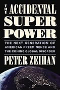 The Accidental Superpower: The Next Generation of American Preeminence and the Coming Global Disorder