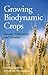Growing Biodynamic Crops by Friedrich Sattler