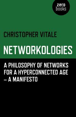 Networkologies: A Philosophy of Networks for a Hyperconnected Age - A Manifesto (Paperback)