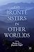 The Brontë Sisters in Other Wor(l)ds