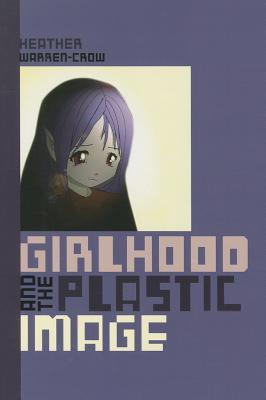 Girlhood and the Plastic Image (Interfaces: Studies in Visual Culture)