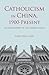 Catholicism in China, 1900-Present: The Development of the Chinese Church