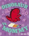 Dinosaur vs. Mommy by Bob Shea