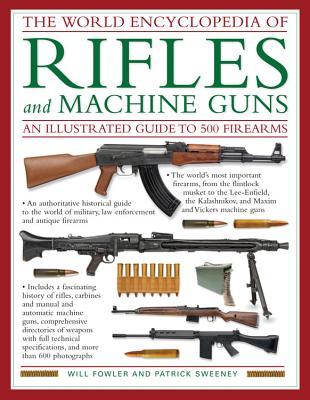 The World Encyclopedia Of Rifles and Machine Guns: An Illustrated Guide to 500 Firearms (Hardcover)