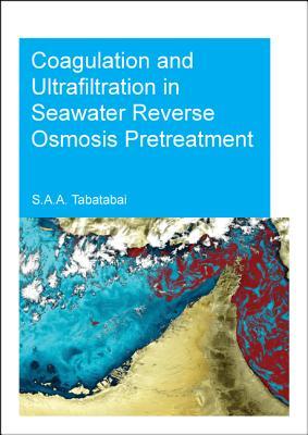 Coagulation and Ultrafiltration in Seawater Reverse Osmosis Pretreatment (IHE Delft PhD Thesis Series)