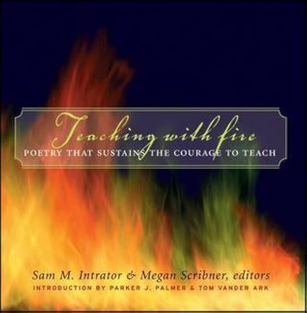 Teaching with Fire: Poetry That Sustains the Courage to Teach