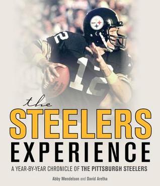 The Steelers Experience: A Year-by-Year Chronicle of the Pittsburgh Steelers